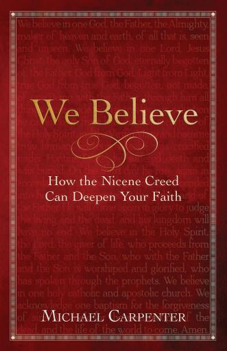We Believe: How the Nicene Creed Can Deepen Your Faith