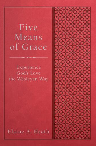 Five Means of Grace: Experience God's Love the Wesleyan Way