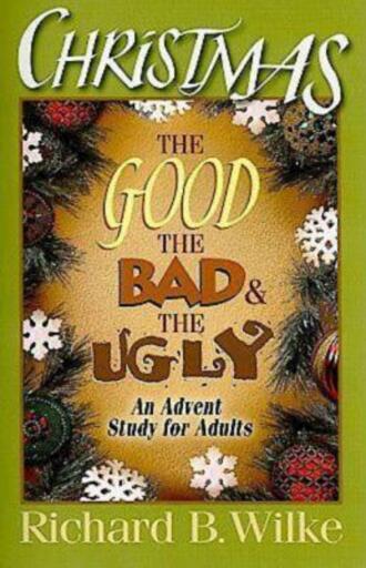Christmas: The Good, the Bad, and the Ugly: An Advent Study for Adults