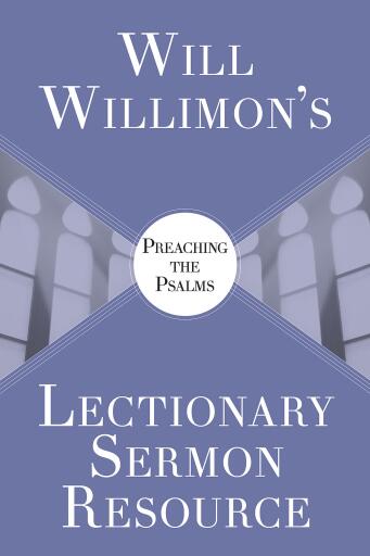 Will Willimons Lectionary Sermon Resource: Preaching the Psalms