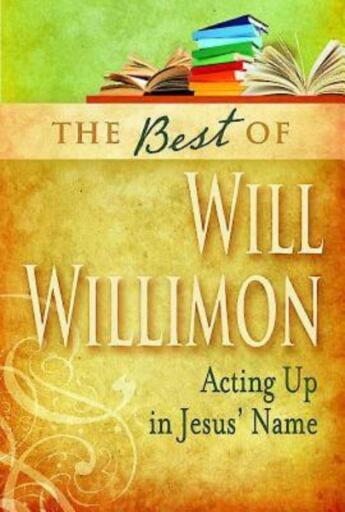 The Best of Will Willimon: Acting Up in Jesus' Name