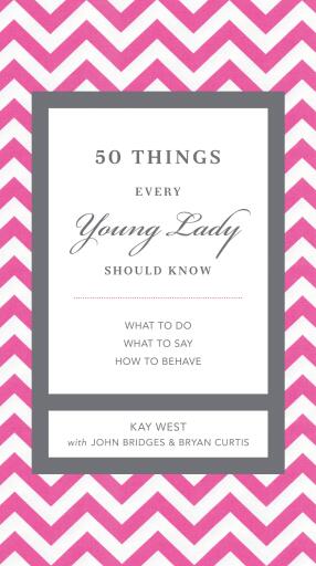 50 Things Every Young Lady Should Know: What to Do, What to Say, and How to Behave