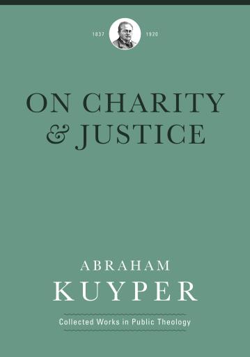 On Charity & Justice (Abraham Kuyper Collected Works in Public Theology)