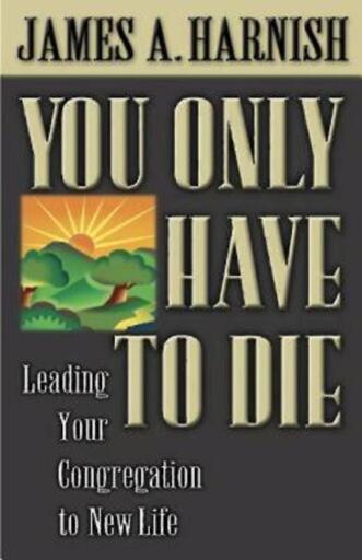 You Only Have to Die: Leading Your Congregation to New Life