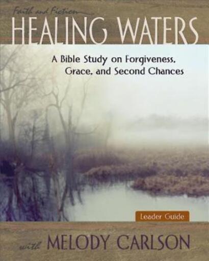 Healing Waters - Women's Bible Study Leader Guide: A Bible Study on Forgiveness, Grace and Second Chances with Melody Carlson
