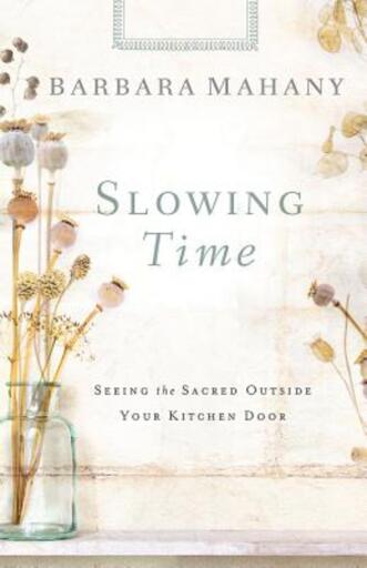 Portada del libro «Slowing Time: Seeing the Sacred Outside Your Kitchen Door», de Barbara Mahany