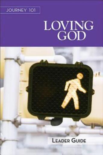 Journey 101 Loving God - Leader Guide: Steps to the Life God Intends