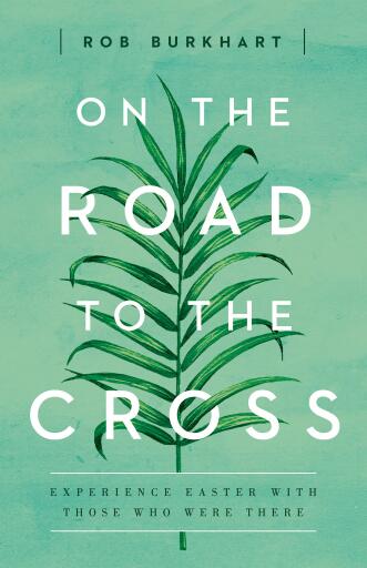 On The Road to the Cross: Experience Easter With Those Who Were There