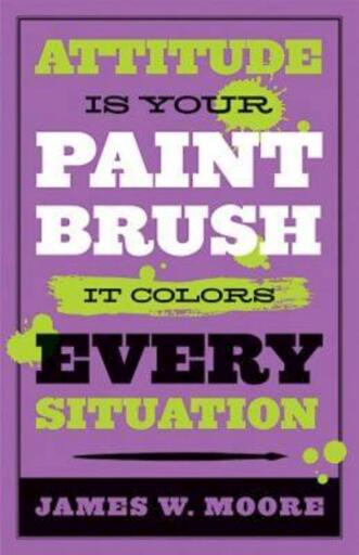 Attitude is Your Paintbrush: It Colors Every Situation
