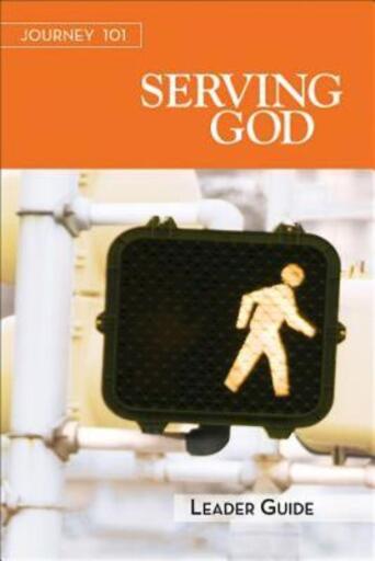 Journey 101 Serving God - Leader Guide: Steps to the Life God Intends