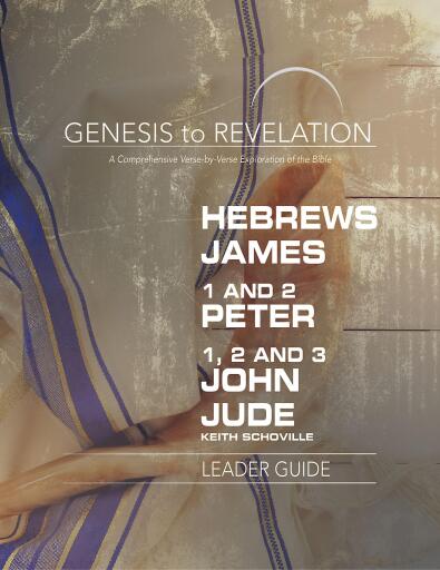 Genesis to Revelation: Hebrews, James, 1-2 Peter, 1,2,3 John, Jude Leader Guide: A Comprehensive Verse-by-Verse Exploration of the Bible
