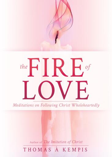 The Fire of Love: Meditations on Following Christ Wholeheartedly (Selections from The Imitation of Christ)