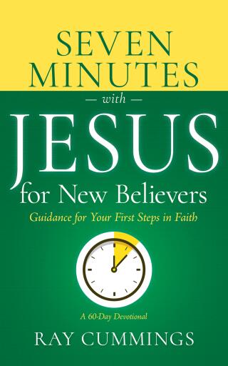 Seven Minutes with Jesus for New Believers: Guidance for Your First Steps in Faith (A 60-Day Devotional)