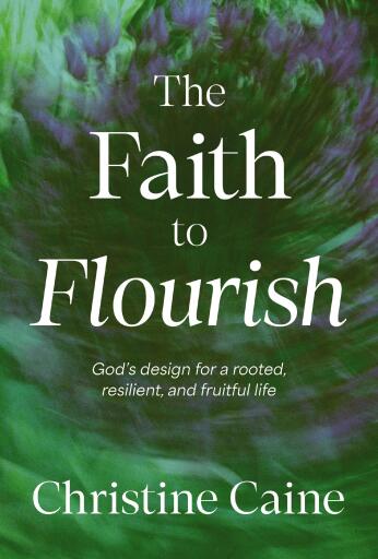 The Faith to Flourish: God's Design for a Rooted, Resilient, and Fruitful Life