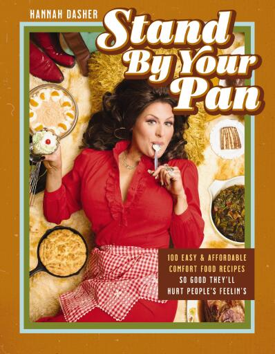 Stand By Your Pan: 100 Easy and Affordable Comfort Food Recipes So Good They'll Hurt People's Feelin's