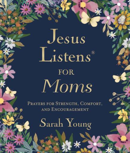 Jesus Listens for Moms: Prayers for Strength, Comfort, and Encouragement (A 50-Day Devotional)