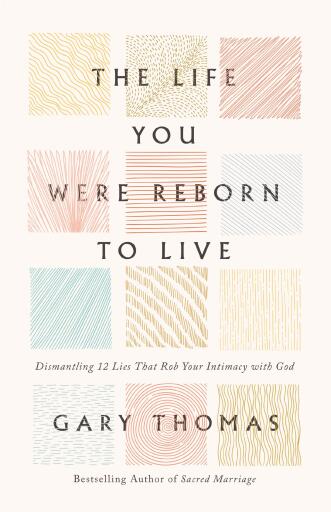 The Life You Were Reborn to Live: Dismantling 12 Lies That Rob Your Intimacy with God