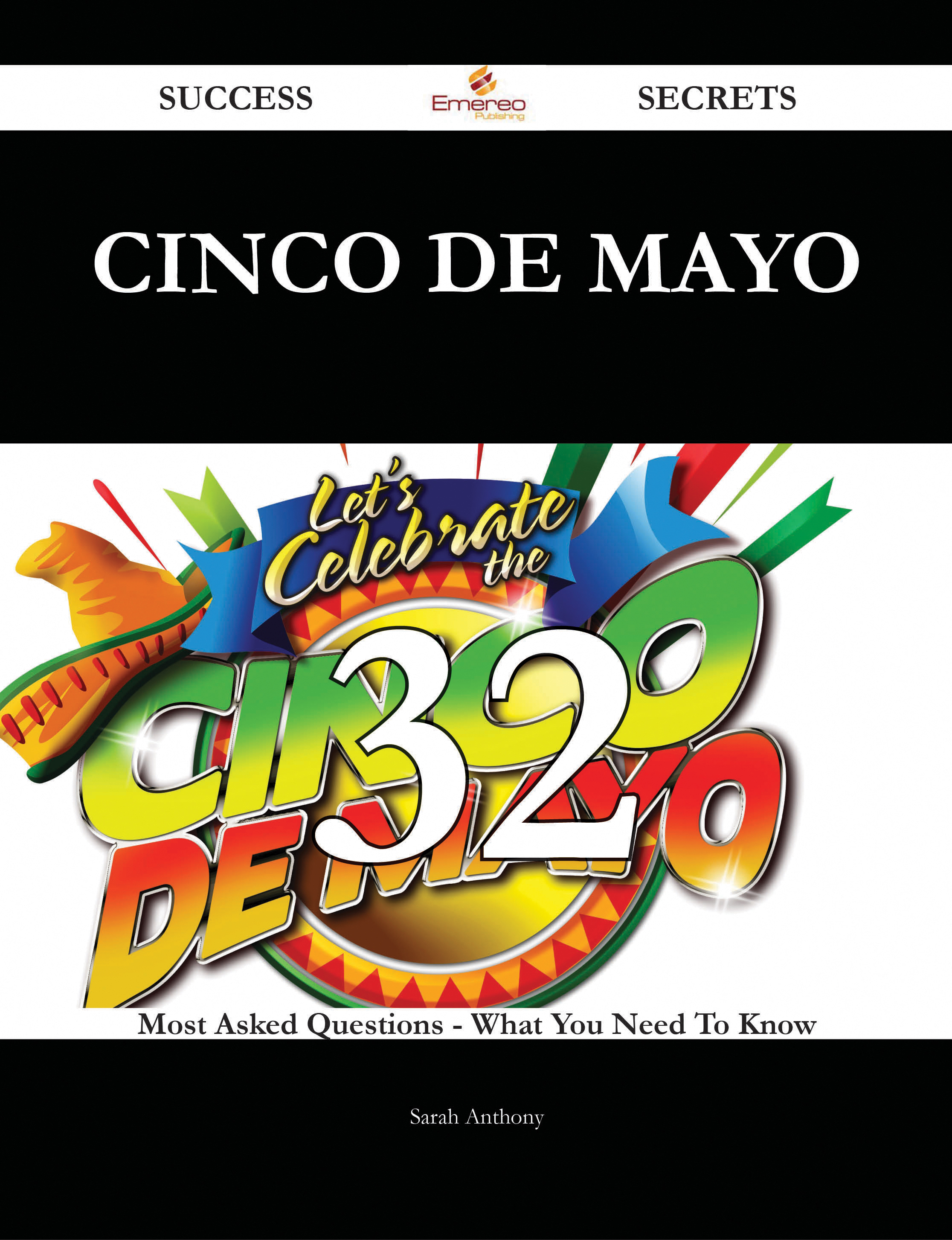 Cinco de Mayo 32 Success Secrets - 32 Most Asked Questions On Cinco de Mayo - What You Need To Know