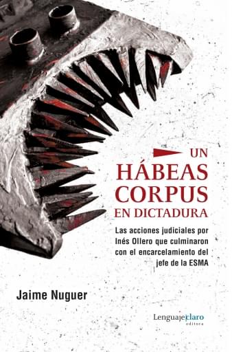 Un hábeas corpus en dictadura. Las acciones judiciales por Inés Ollero que culminaron con el encarcelamiento del jefe de la ESMA