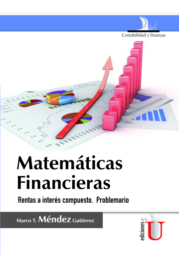 Matemáticas financieras. Rentas a interés compuesto 2ª Edición. Problemario