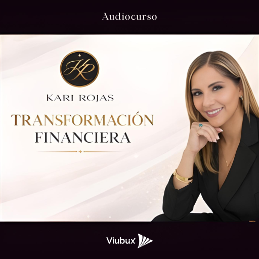 Transformación Financiera: Domina tus Finanzas y tu Futuro - KARI ROJAS - Audiocurso