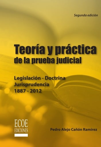 Teoría y práctica de la prueba judicial. Legislación - Doctrina Jurisprudencia 1887 - 2012 - 2da edición