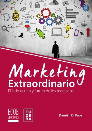 Marketing extraordinario. El lado oculto y futuro de los mercados