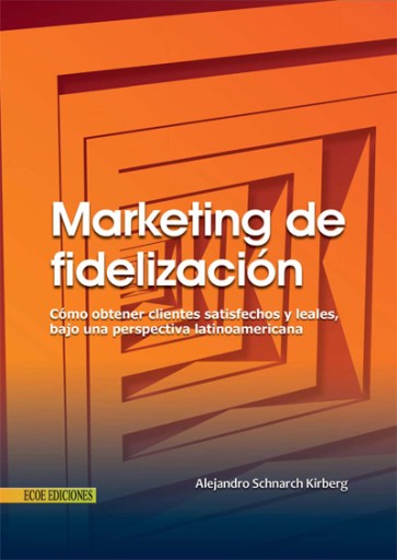 Marketing de fidelización. Cómo lograr clientes satisfechos, leales y rentables - 1ra edición