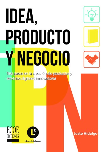 Idea, producto y negocio. Tres pasos en la creación de productos y servicios digitales innovadores
