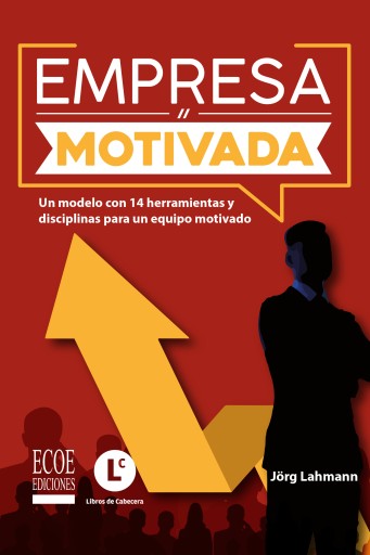 Empresa motivada. Un modelo con 14 herramientas y disciplinas para un equipo motivado - 1ra edición