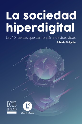 Sociedad hiperdigital, La. Las 10 fuerzas que cambiarán nuestras vidas