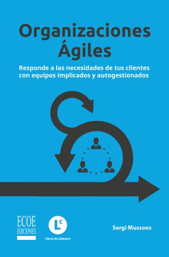 Organizaciones ágiles. Responde a las necesidades de tus clientes con equipos implicados y autogestionados - 1ra edición