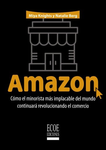Amazon. Cómo el minorista más implacable del mundo continuará revolucionando el comercio - 1ra edición