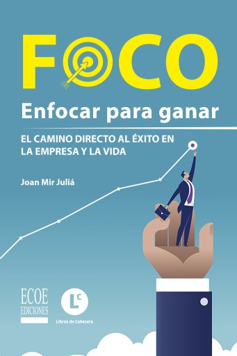 Foco: enfocar para ganar. El camino directo al éxito en la empresa y la vida