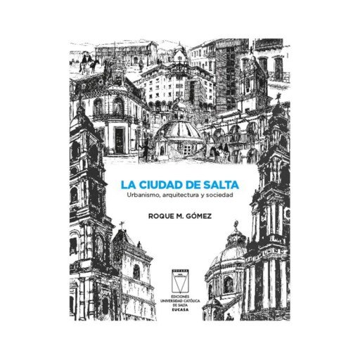 La ciudad de Salta. Urbanismo, arquitectura y sociedad
