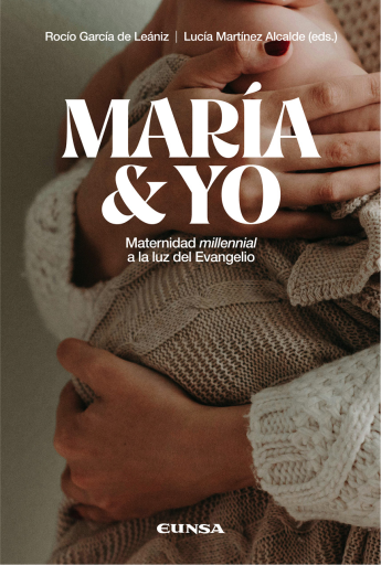 María y yo. Maternidad millennial a la luz del Evangelio