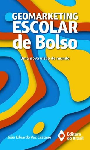 GEOMARKETING ESCOLAR DE BOLSO - UMA NOVA VISÃO DE MUNDO