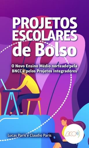 PROJETOS ESCOLARES DE BOLSO - O NOVO ENSINO MÉDIO NORTEADO PELA BNCC E PELOS PROJETOS INTEGRADORES