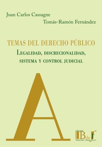 Cassagne, Juan Carlos; Fernández, Tomás-Ramón. - Temas del Derecho Público. Legalidad. Discrecionalidad, sistema y control judicial.