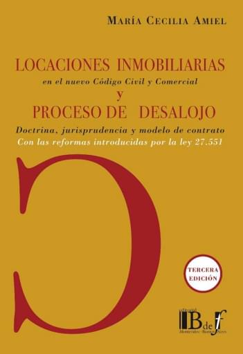 Amiel, María Cecilia. - Locaciones inmobiliarias en el nuevo Código Civil y Comercial y proceso de desalojo. Con las reformas introducidas por la ley 27.551. 3ra. Ed.