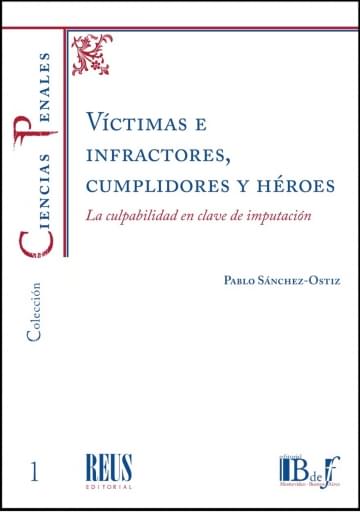 Sánchez-Ostiz, Pablo. - Víctimas e Infractores, cumplidores y héroes. La culpabilidad en clave de imputación.