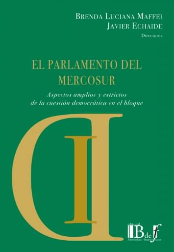 Maffei, Brenda Luciana; Echaide, Javier. - El Parlamento del Mercosur. Aspectos amplios y estrictos de la cuestión democrática en el bloque.