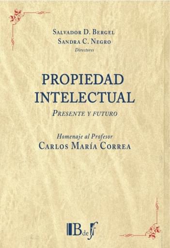 Bergel, Salvador D.- Negro, Sandra C. - Homenaje al profesor Carlos María Correa. Propiedad Intelectual. Prestnte y Futuro.