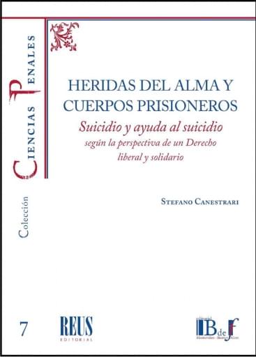 Canestrari, Stefano - Heridas del alma y cuerpos prisioneros. Suicidio y ayuda al suicidio según la perspectiva de un Derecho liberal y solidario.