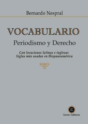 Nespral, Bernardo. - Vocabulario. Periodismo y Derecho. Con locusiones latinas e inglesas. Siglas más usadas en Hispanoamérica.