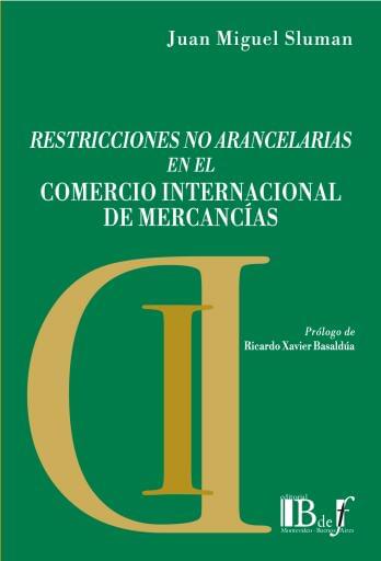 Sluman, Juan Miguel. - Restricciones no arancelarias en el Comercio Internacional de Mercancías.
