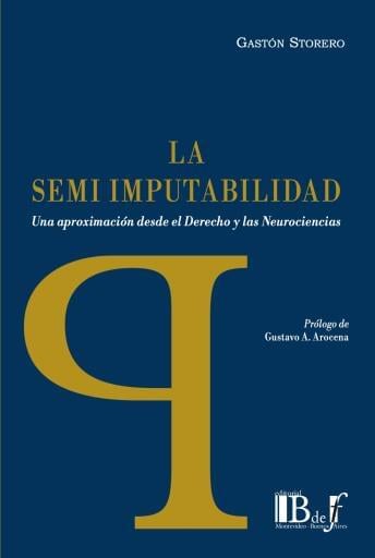 Storero, Gastón. - La semiimputabilidad. Una aproximación desde el Derecho y las Neurociencieas.