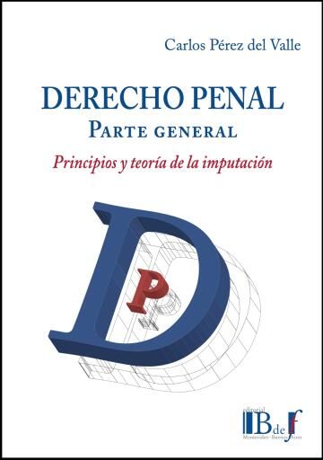 Pérez del Valle, Carlos. - Derecho Penal. Parte general. Principios y teoría de la imputación.