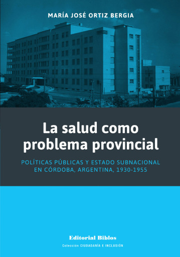 La salud como problema provincial. Políticas públicas y Estado subnacional en Córdoba, Argentina, 1930-1955