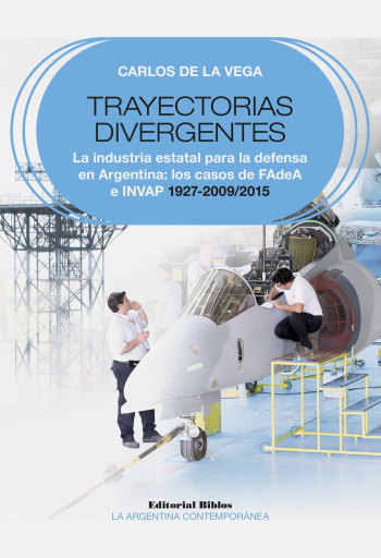 Trayectorias divergentes. La industria estatal para la defensa en Argentina: los casos de FAdeA e INVAP 1927-2009/2015